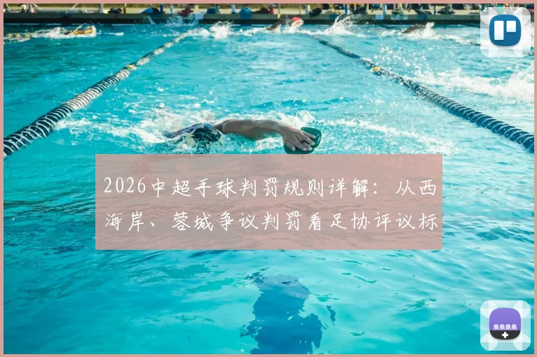 2026中超手球判罚规则详解：从西海岸、蓉城争议判罚看足协评议标准，裁判正确吹罚依据一览