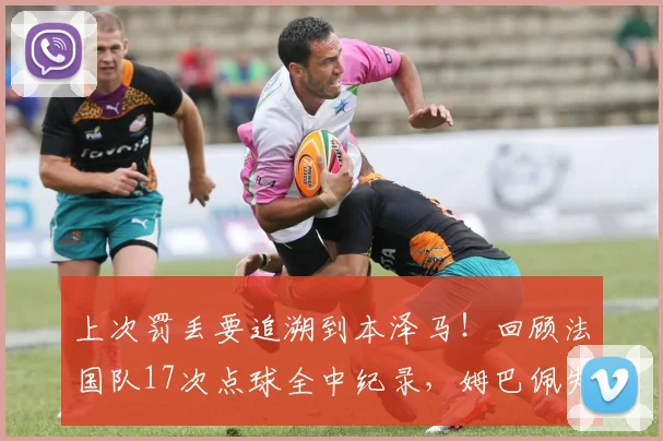上次罚丢要追溯到本泽马！回顾法国队17次点球全中纪录，姆巴佩失点终结不败神话